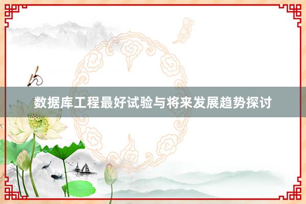 数据库工程最好试验与将来发展趋势探讨