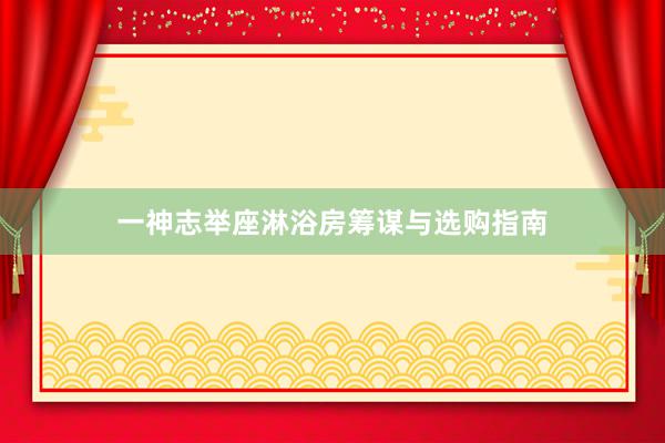 一神志举座淋浴房筹谋与选购指南